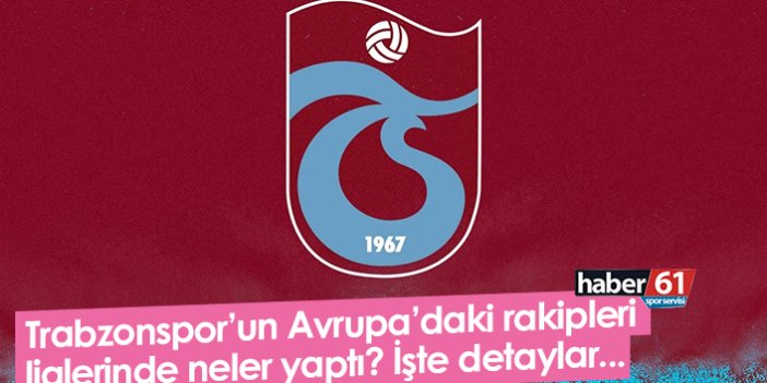 Trabzonspor’un Avrupa’daki rakipleri liglerinde neler yaptı? İşte detaylar...