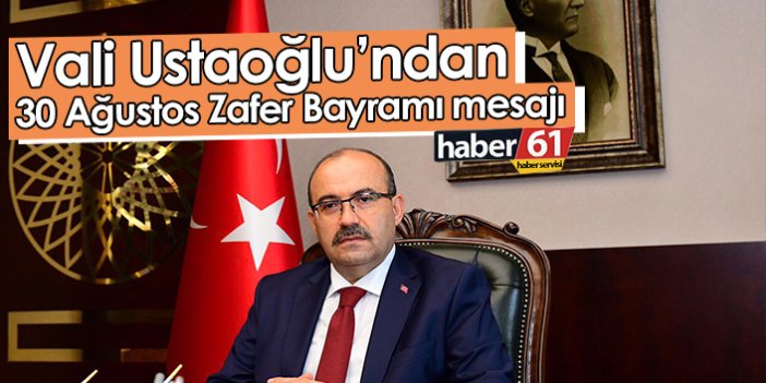 Vali Ustaoğlu’ndan 30 Ağustos Zafer Bayramı mesajı