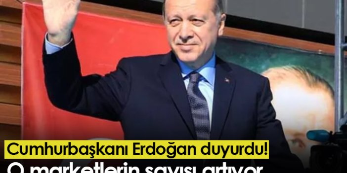 Cumhurbaşkanı Erdoğan duyurdu! O marketlerin sayısı artıyor