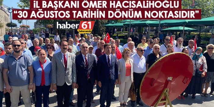 Ömer Hacısalihoğlu: 30 Ağustos tarihin dönüm noktasıdır