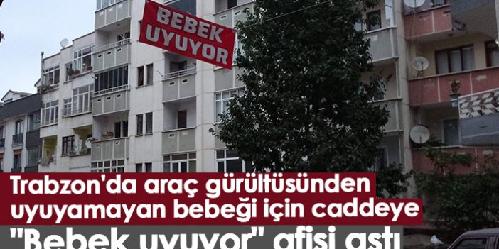 Trabzon'da araç gürültüsünden uyuyamayan bebeği için caddeye "Bebek uyuyor" afişi astı