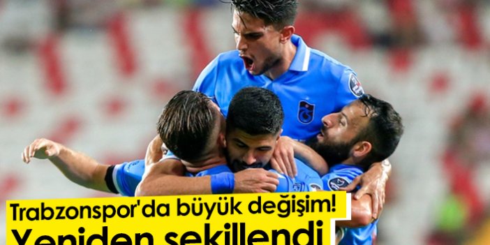 Trabzonspor'da büyük değişim! Yeniden şekillendi