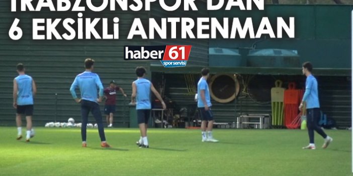 Trabzonspor’da 6 eksikli antrenman