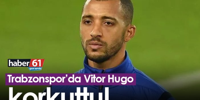 Trabzonspor’da Vitor Hugo korkuttu!