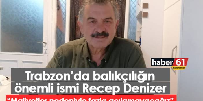 Balık sezonu açılışı hakkında konuşan Denizer: Maliyetler yüzünden fazla açılamayacağız