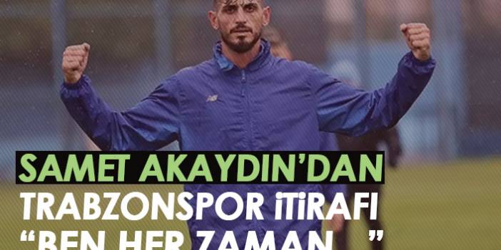 Samet Akaydın'dan Trabzonspor itirafı geldi