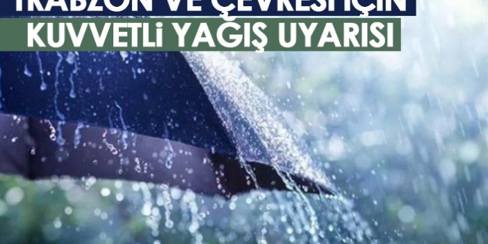 Trabzon ve çevresi için kuvvetli yağış uyarısı