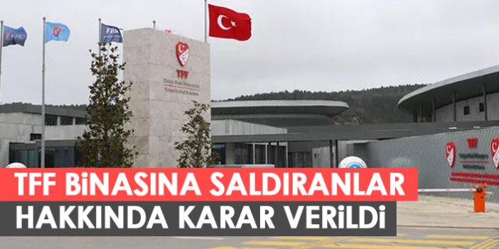 TFF binasına saldıran 2 kişi hakkında karar verildi.