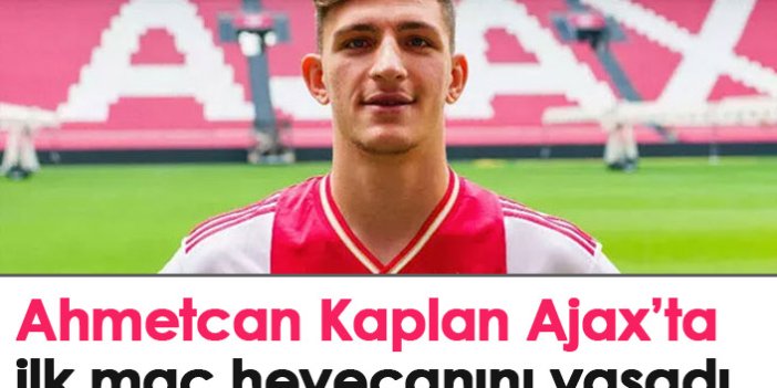 Ahmetcan Kaplan'ın Ajax'ta ilk maç heyecanı