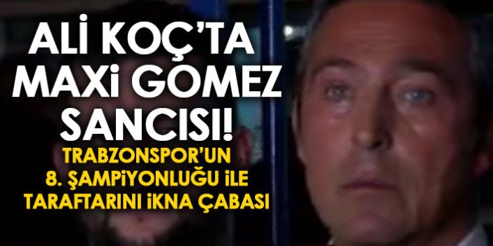 Ali Koç bir başarısızlığını daha Trabzonspor üzerinden kapatmaya çalışıyor! Maxi Gomez sancısı