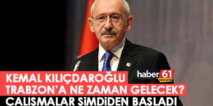 Kemal Kılçdaroğlu Trabzon'a ne zaman gelecek?