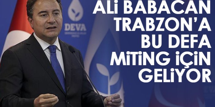 Ali Babacan Trabzon'a bu kez miting için gelecek