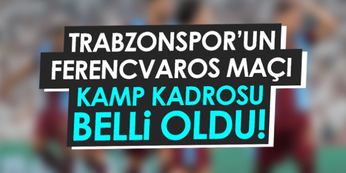 Trabzonspor'un Ferencvaros kadrosu belli oldu!