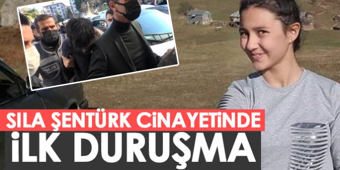 Sıla Şentürk cinayetinde ilk duruşma yapıldı