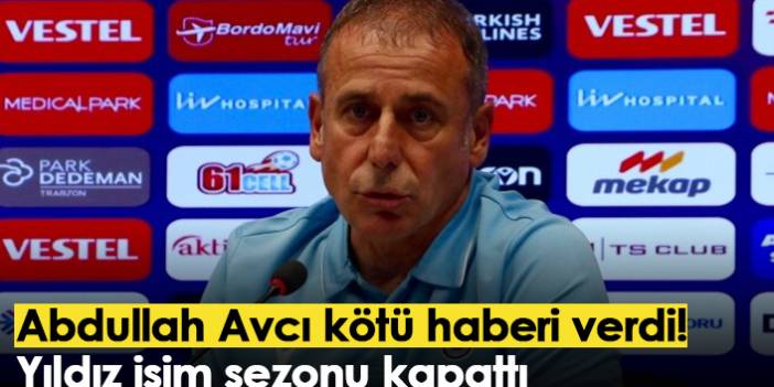 Abdullah Avcı kötü haberi verdi! Yıldız isim sezonu kapattı