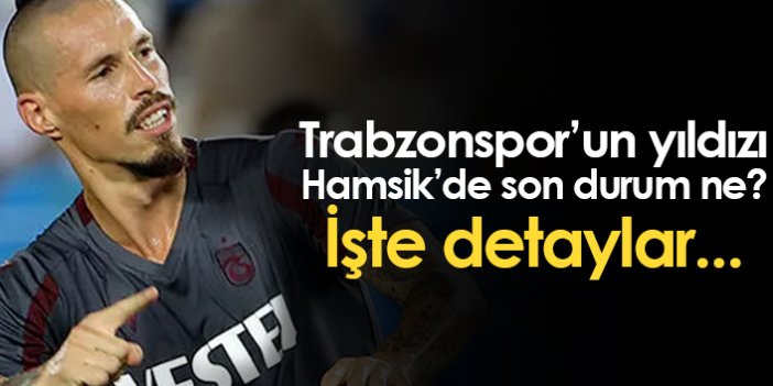 Trabzonspor’un yıldızı Hamsik’de son durum ne? İşte detaylar...