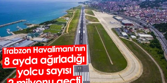 Trabzon Havalimanı'nın 8 ayda ağırladığı yolcu sayısı 2 milyonu geçti