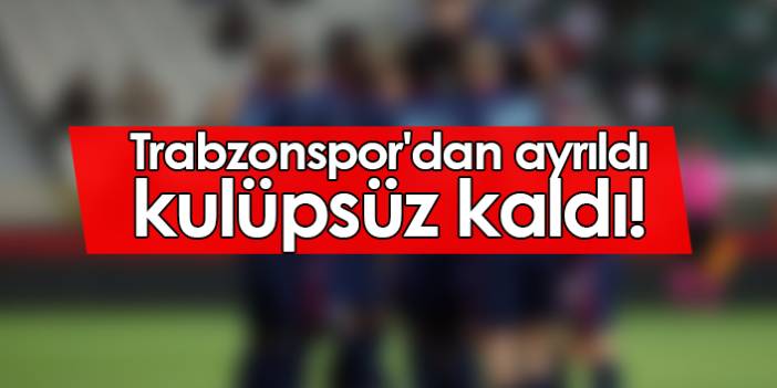 Trabzonspor'dan ayrıldı kulüpsüz kaldı!