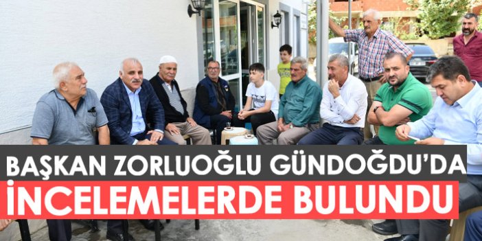 Başkan Zorluoğlu Gündoğdu'da incelemelerde bulundu