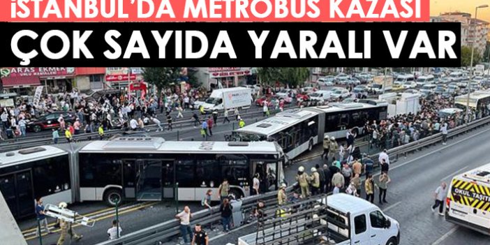 İstanbul'da metrobüs kazası! Çok sayıda yaralı var