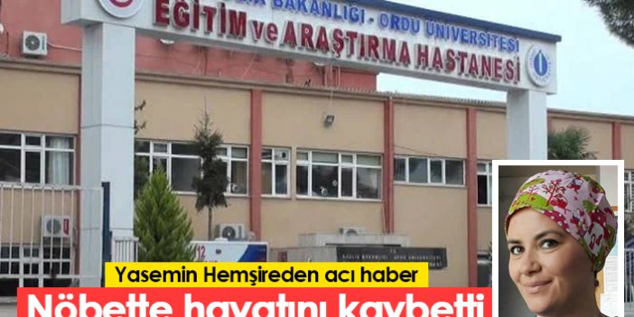 Yasemin hemşireden acı haber! Nöbette hayatını kaybeti