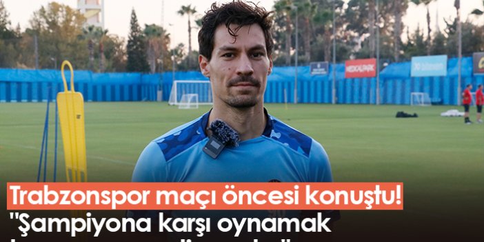 Trabzonspor maçı öncesi konuştu! "Şampiyona karşı oynamak her zaman motive eder"