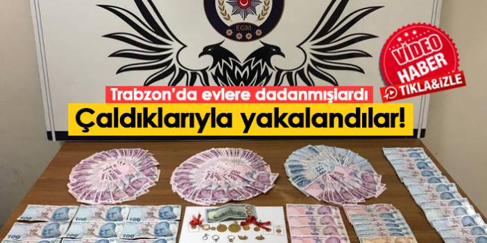 Trabzon'da hırsızlar çaldıklarıyla yakalandı