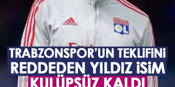 Trabzonspor'un teklifini reddeden yıldız isim kulüpsüz kaldı