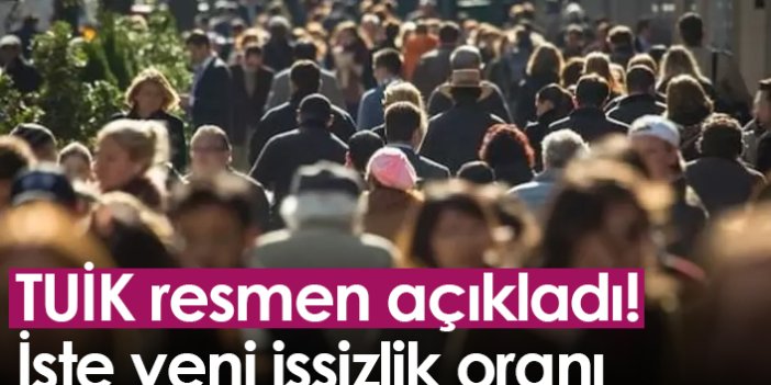 TUİK resmen açıkladı! İşte yeni işsizlik oranı