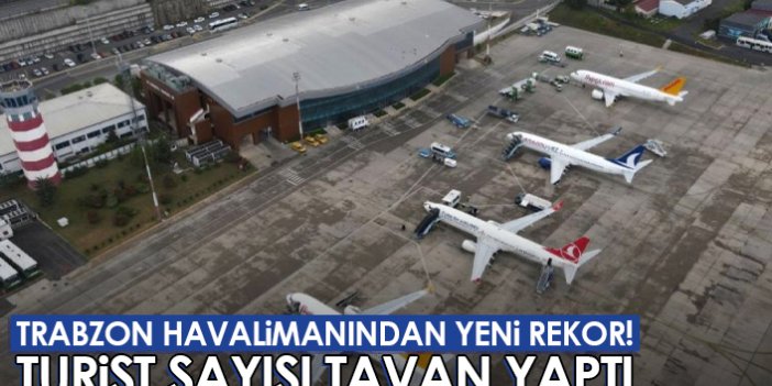 Trabzon Havalimanından yeni rekor! Turist sayısı tavan yaptı