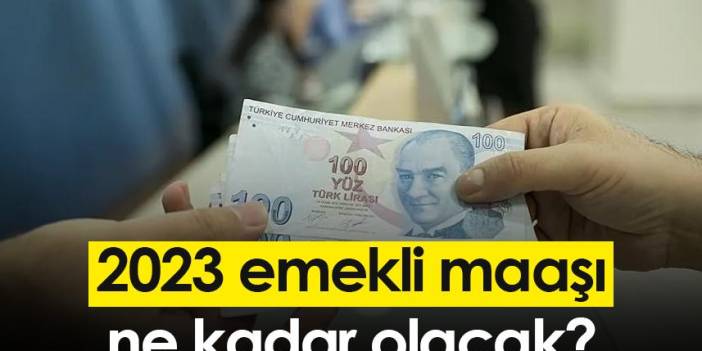 2023 emekli maaşı ne kadar olacak?