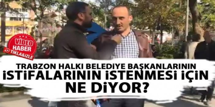 Trabzon belediye Başkanlarının istifalarının istenmesi ile ilgili ne düşünüyor?