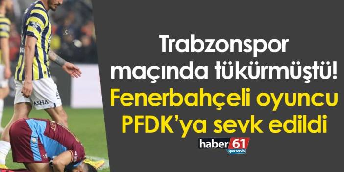 Trabzonspor maçında tükürük ile gündeme gelmişti! Fenerbahçeli oyuncu PFDK’ya sevk edildi