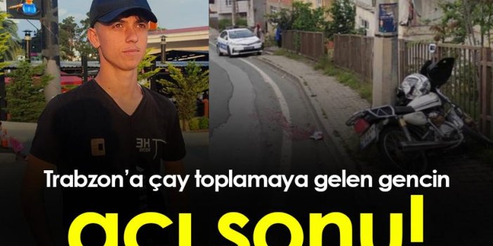 Trabzon’a çay toplamaya gelen gencin acı sonu!