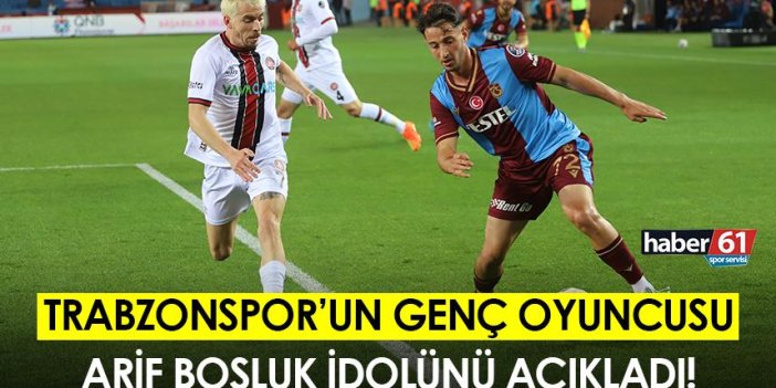 Trabzonspor'da Arif Boşluk idolünü açıkladı!