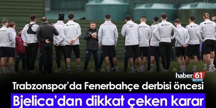 Trabzonspor'da Fenerbahçe maçı öncesi Bjelica'dan dikkat çeken karar!