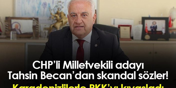 CHP’li Milletvekili adayı Tahsin Becan’dan skandal sözler! Karadenizlilerle PKK’yı kıyasladı