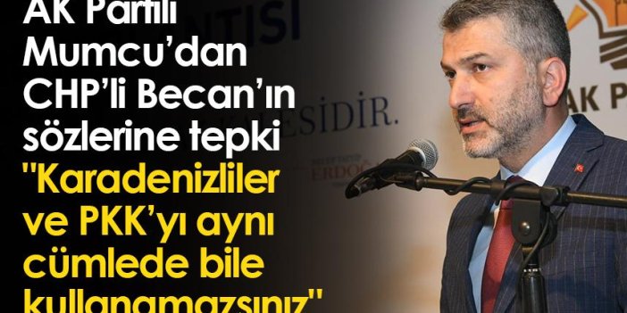 AK Parti Trabzon İl Başkanı Sezgin Mumcu: "Karadenizliler ve PKK’yı aynı cümlede bile kullanamazsınız"