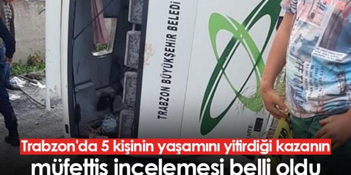 Trabzon'da 5 kişinin yaşamını yitirdiği kazanın müfettiş incelemesi belli oldu