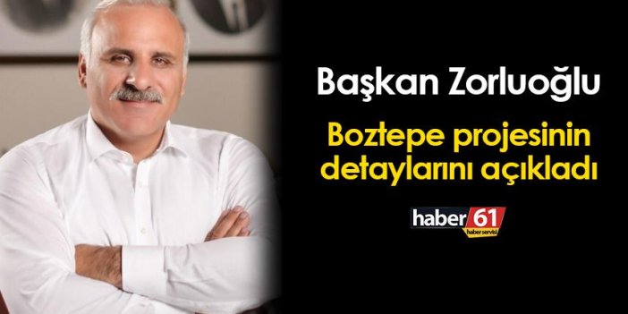 Başkan Zorluoğlu Trabzon'da Boztepe'ye yapılacak projenin detaylarını açıkladı!