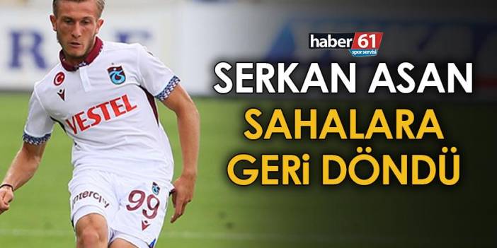 Trabzonspor’da Serkan Asan, 1 yıl sonra sahalara geri döndü