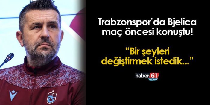 Trabzonspor'da Bjelica Ankaragücü maçı öncesi konuştu! "Bir şeyleri değiştirmek istedik..."