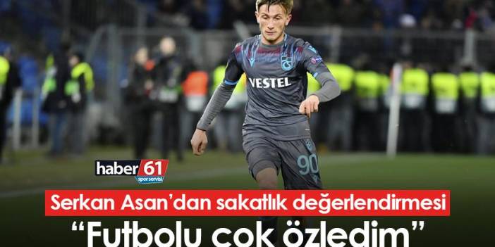 Trabzonspor’da Serkan Asan: Futbolu çok özledim