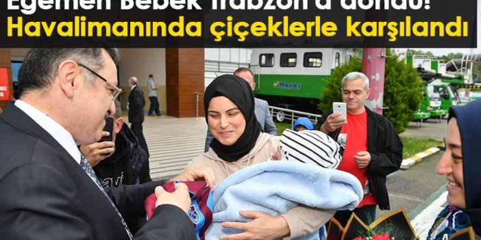 Egemen Bebek Trabzon'a döndü! Havalimanında çiçeklerle karşılandı