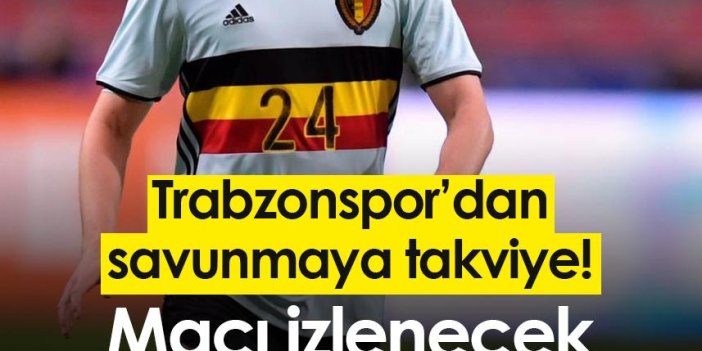 Trabzonspor’dan savunmaya takviye! Maçı izlenecek