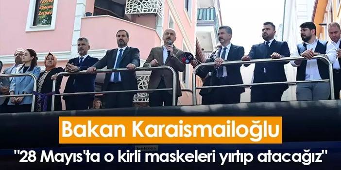 Bakan Karaismailoğlu Akçaabat'ta konuştu "28 Mayıs'ta o kirli maskeleri yırtıp atacağız"