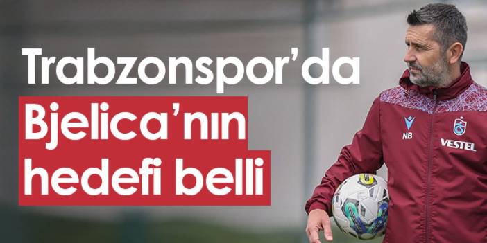 Trabzonspor'da Bjelica'nın hedefi belli