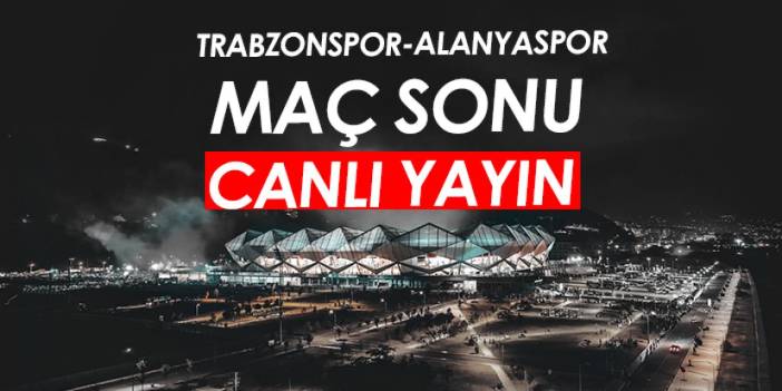 Trabzonspor-Alanyaspor maç sonu /CANLI YAYIN