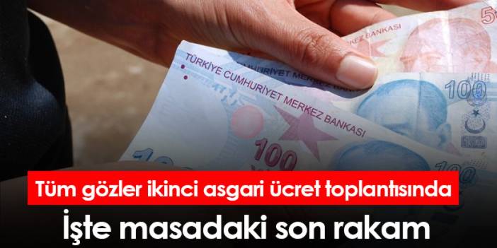 Tüm gözler ikinci asgari ücret toplantısında! İşte masadaki son rakam