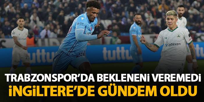 Trabzonspor'da bekleneni veremedi İngiltere'de gündem oldu